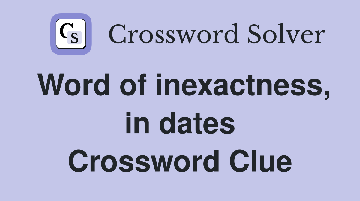 Word of inexactness, in dates Crossword Clue