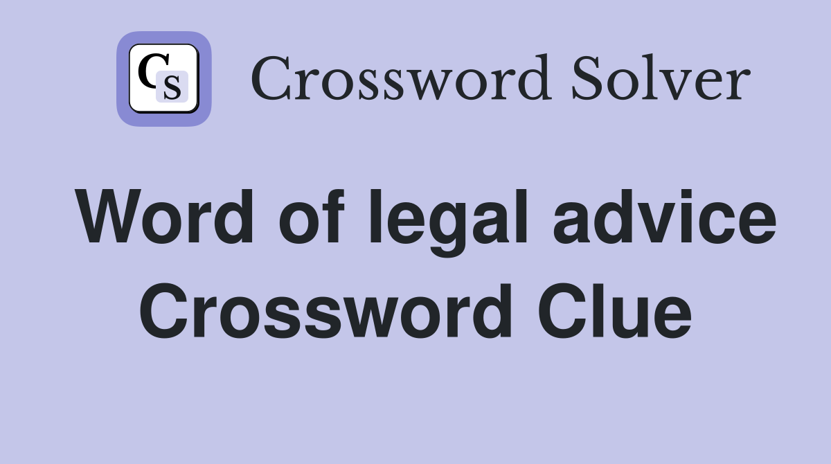 Word of legal advice Crossword Clue