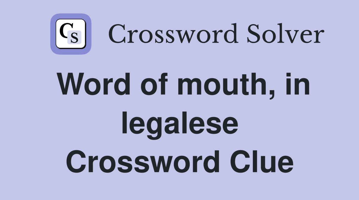 Word of mouth, in legalese Crossword Clue