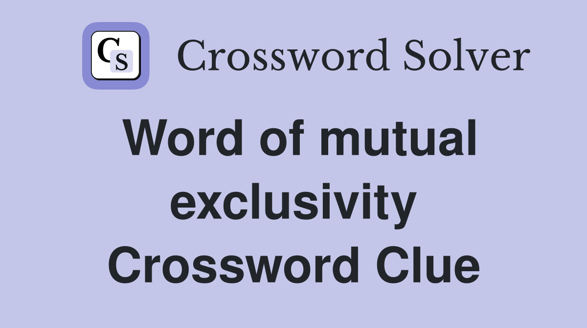 Word of mutual exclusivity Crossword Clue