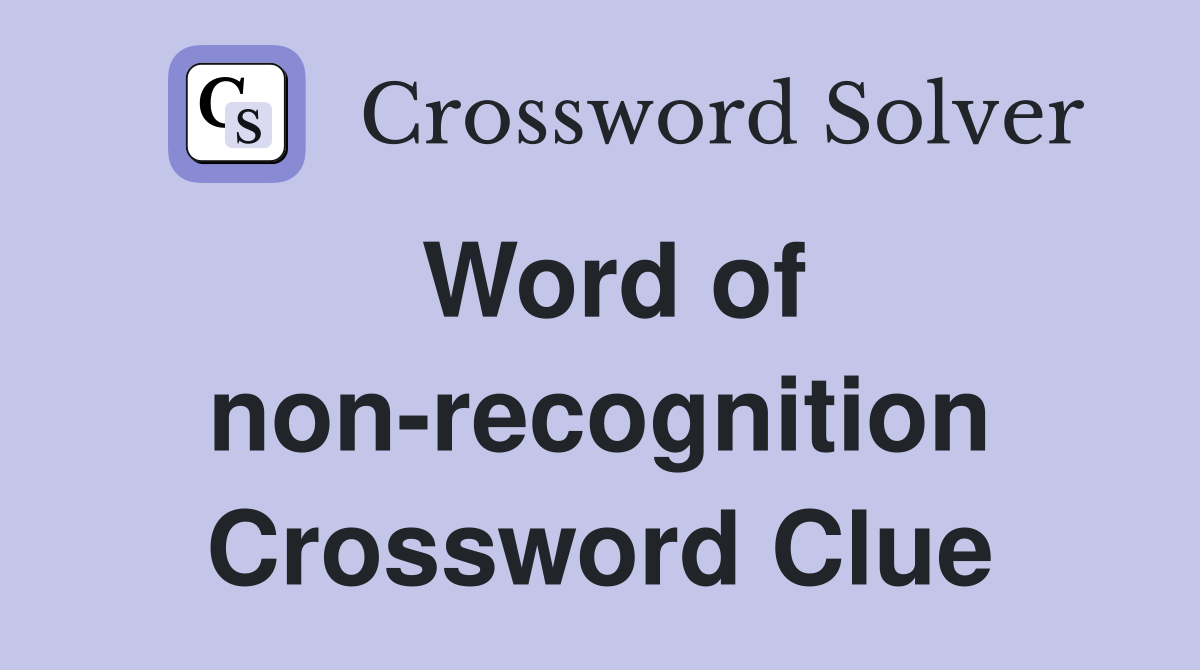 Word of non-recognition Crossword Clue