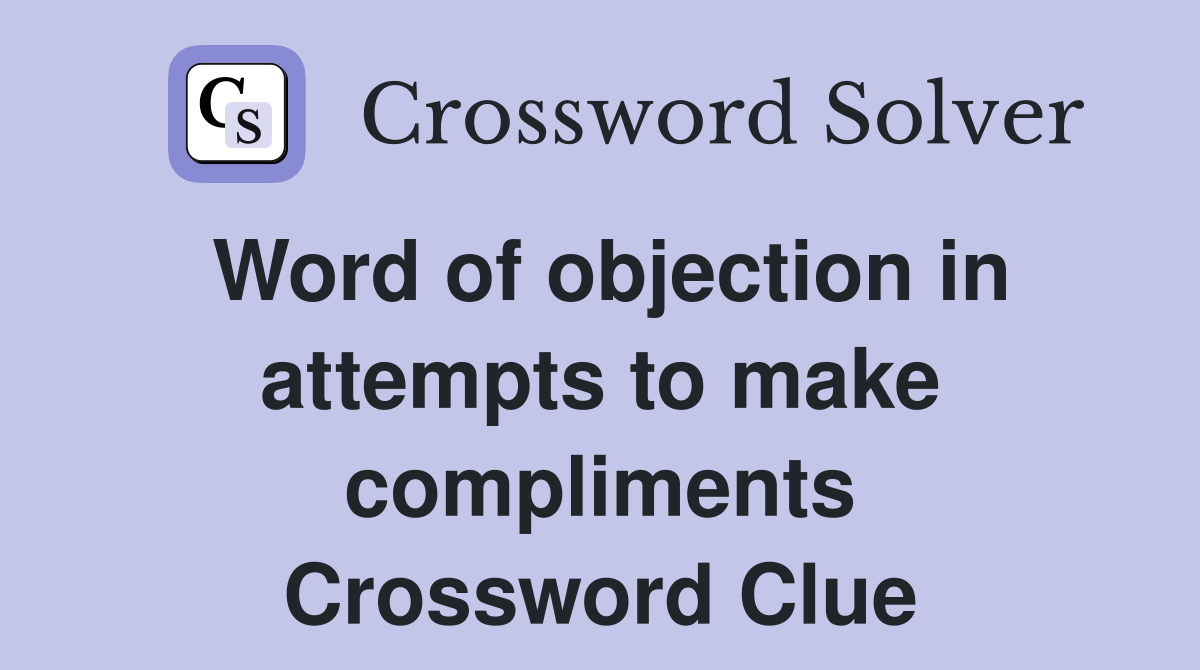 Word of objection in attempts to make compliments Crossword Clue