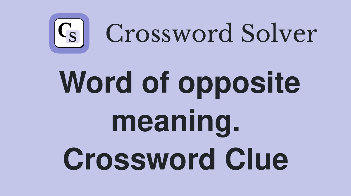 Word of opposite meaning. Crossword Clue