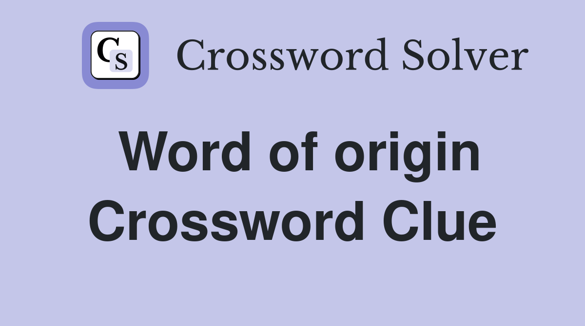 Word of origin Crossword Clue