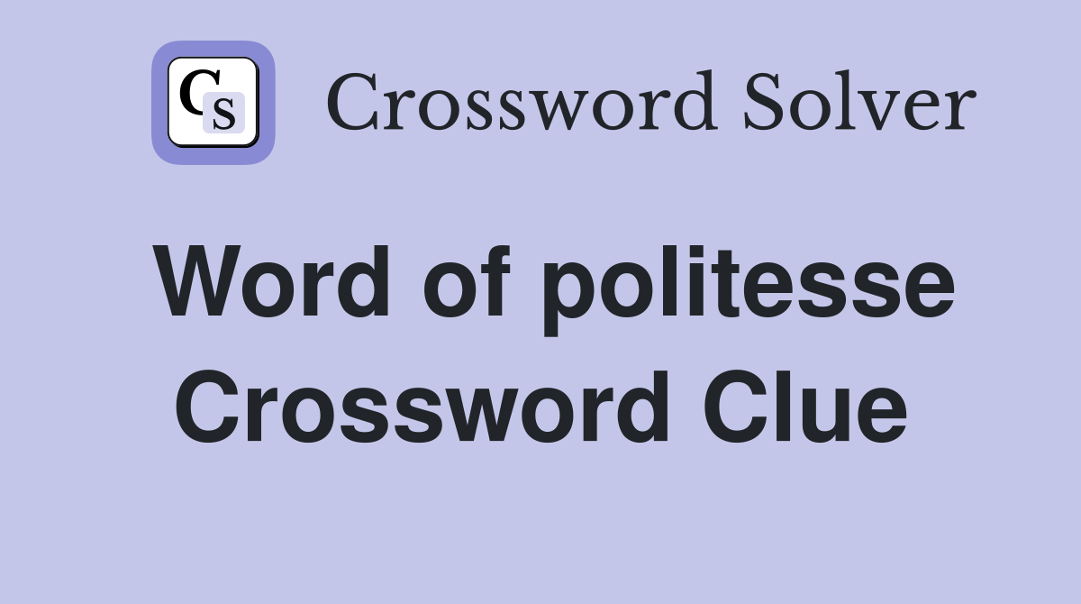 Word of politesse Crossword Clue