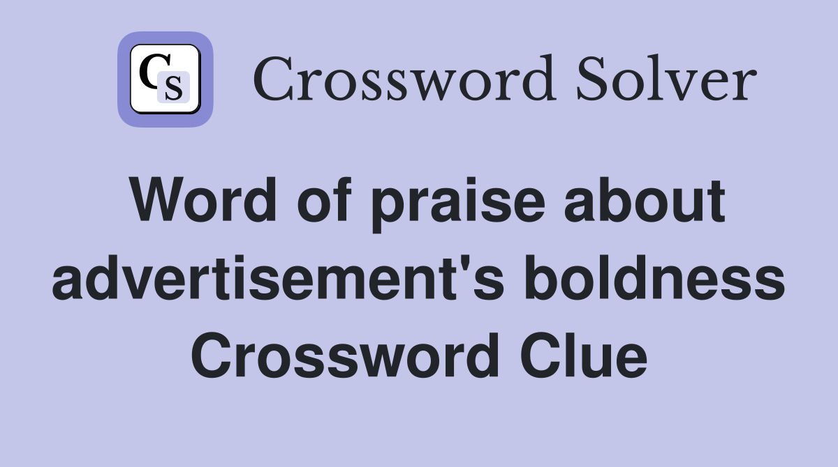 Word of praise about advertisement's boldness Crossword Clue