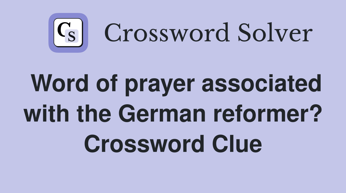 Word of prayer associated with the German reformer? Crossword Clue