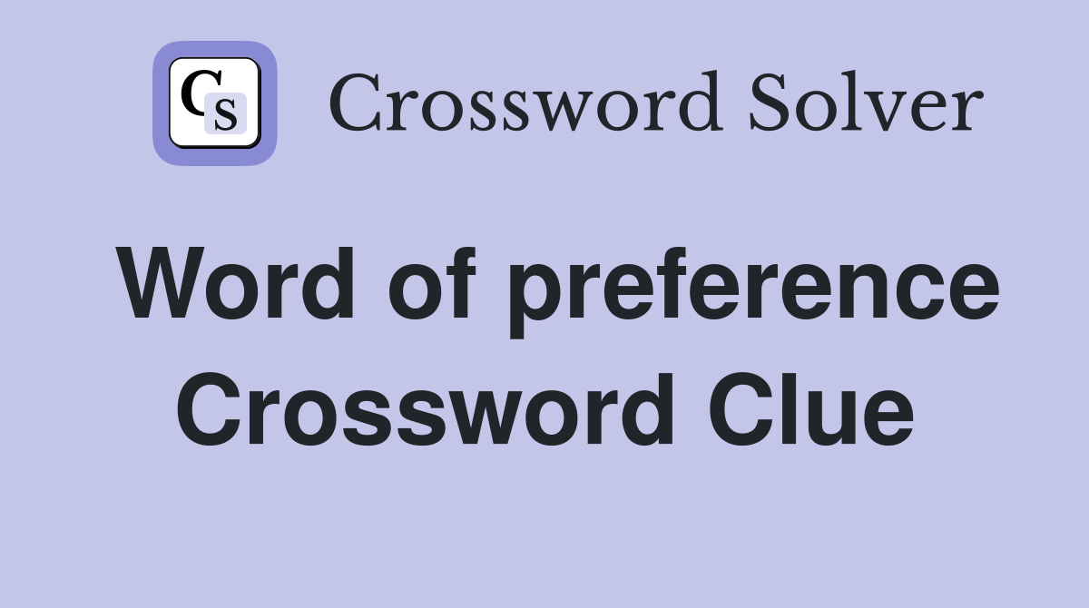 Word of preference Crossword Clue