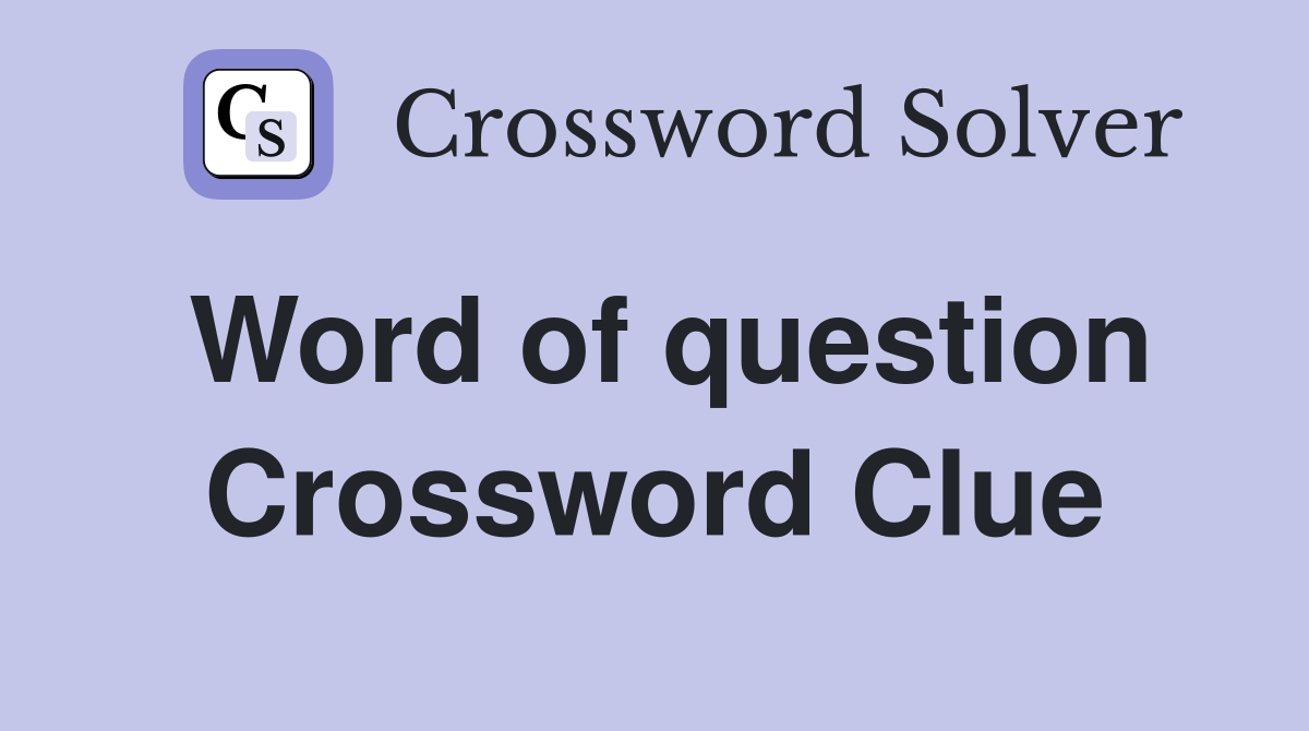 Word of question Crossword Clue