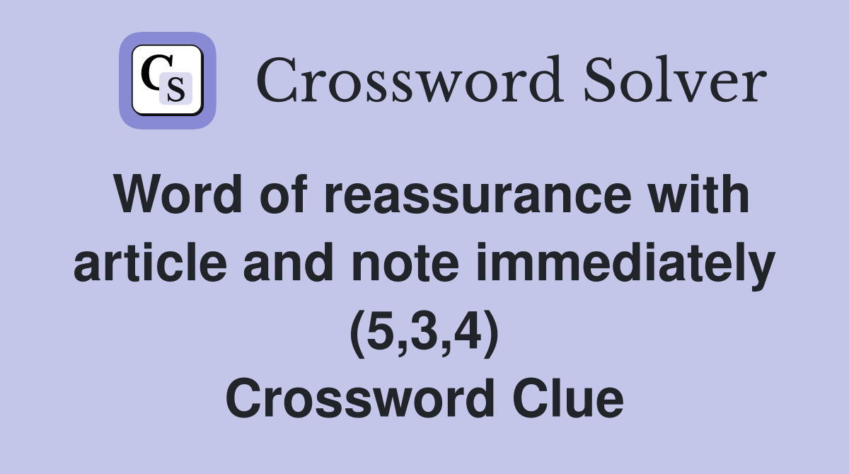 Word of reassurance with article and note immediately (5,3,4) Crossword Clue