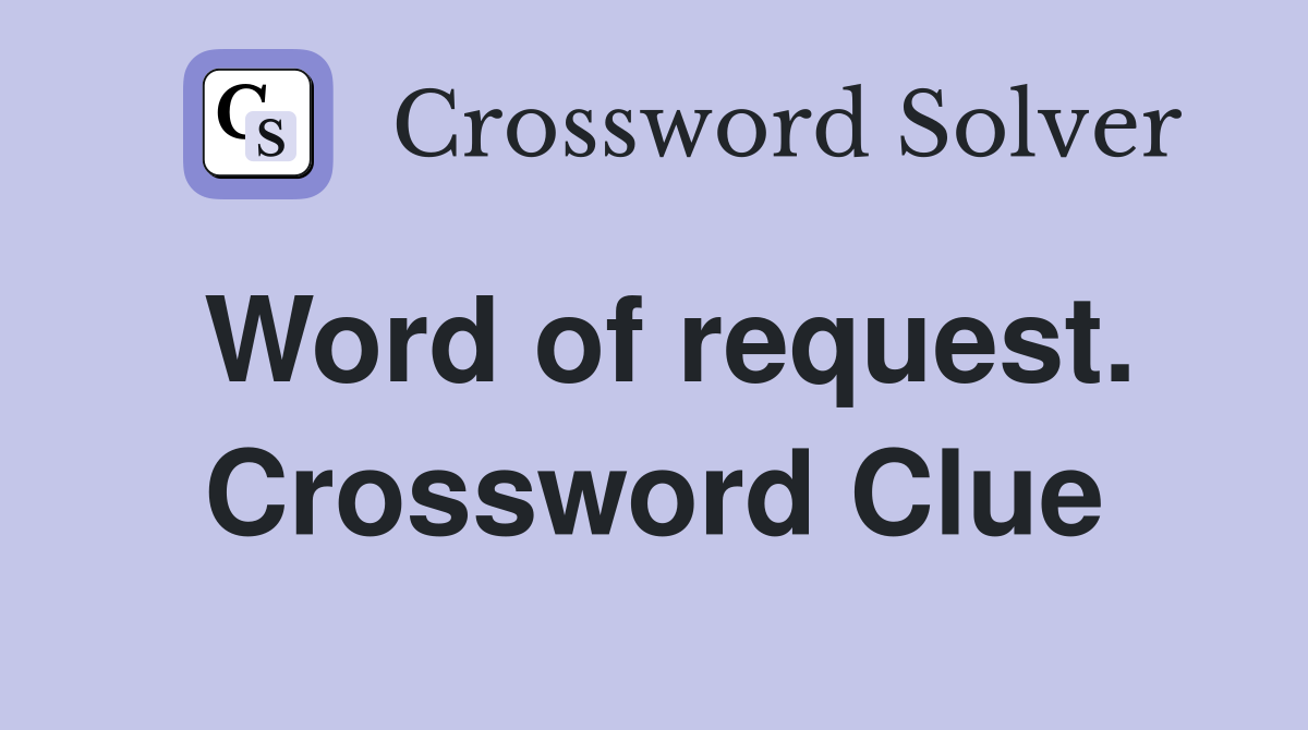 Word of request. Crossword Clue