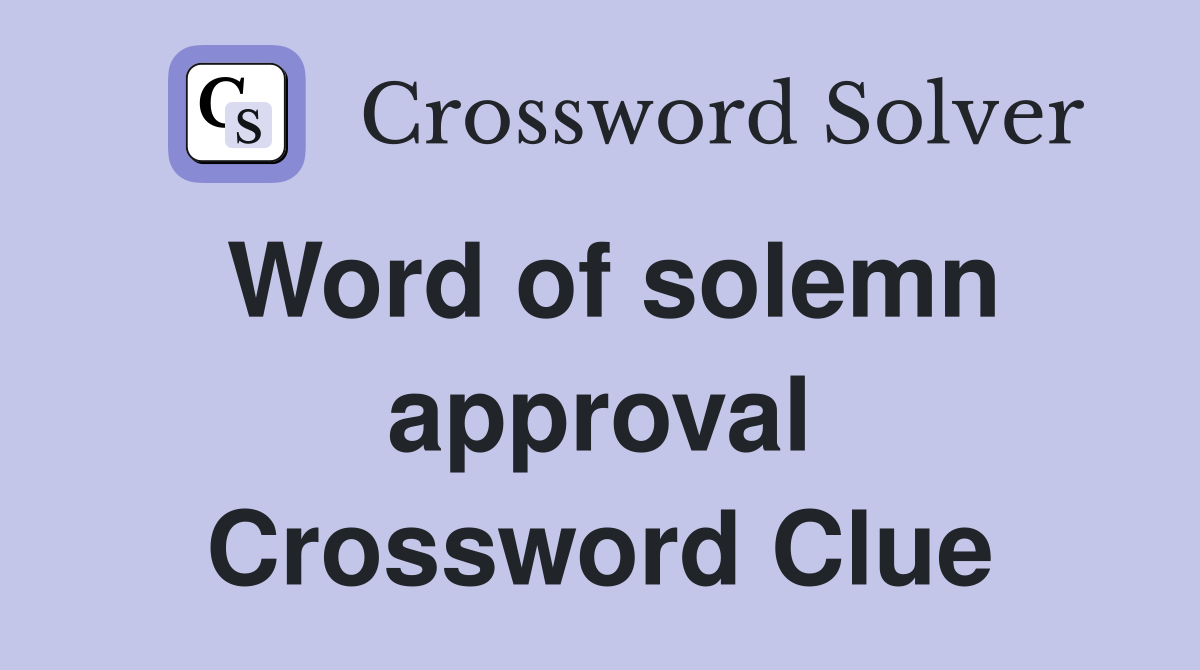 Word of solemn approval Crossword Clue