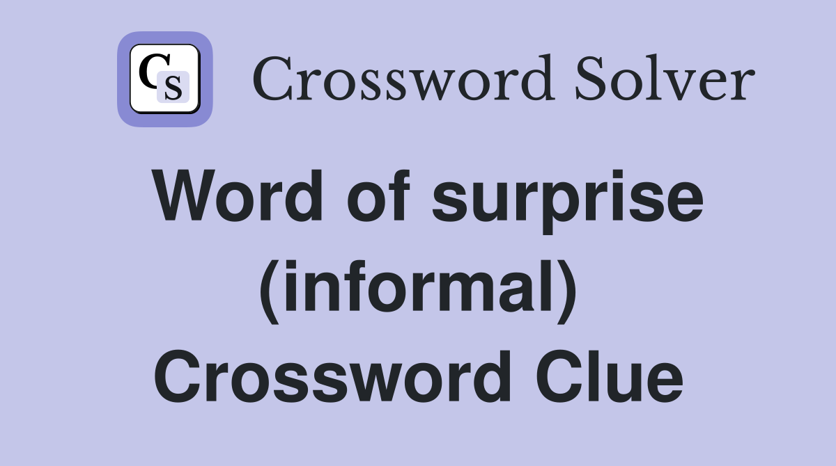 Word of surprise (informal) Crossword Clue