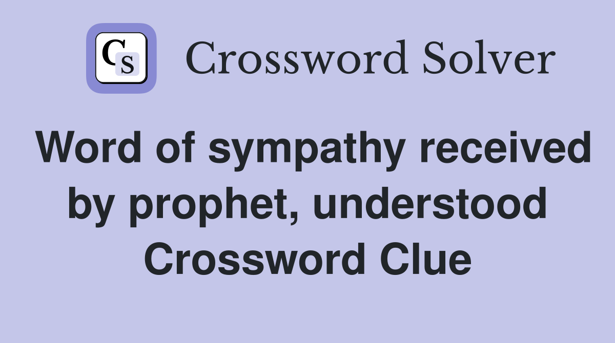 Word of sympathy received by prophet, understood Crossword Clue