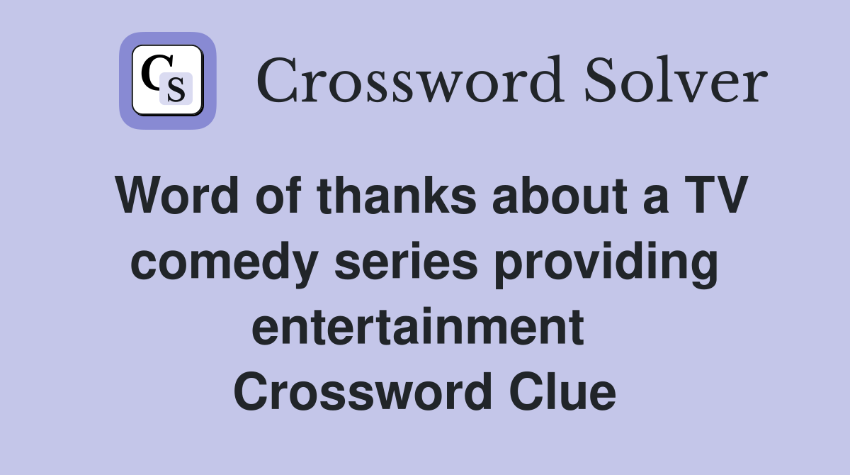 Word of thanks about a TV comedy series providing entertainment  Crossword Clue
