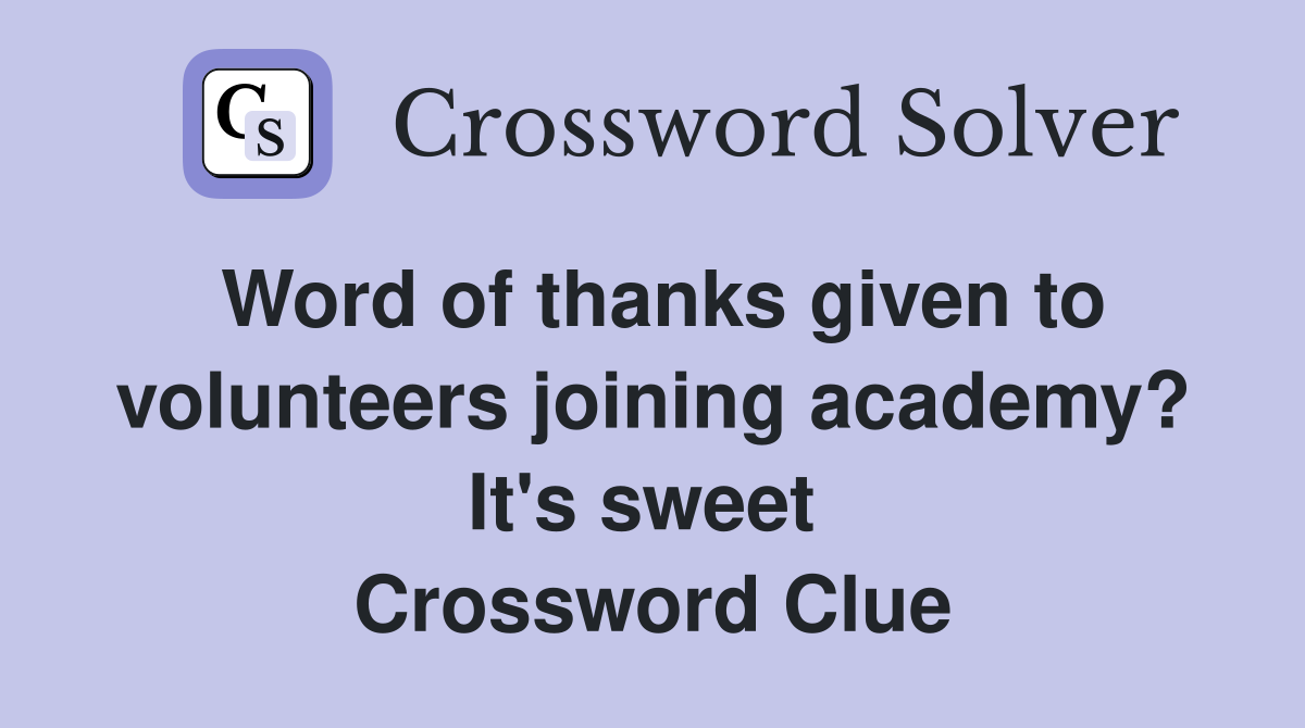 Word of thanks given to volunteers joining academy? It's sweet  Crossword Clue