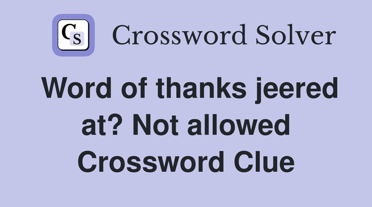 Word of thanks jeered at? Not allowed Crossword Clue