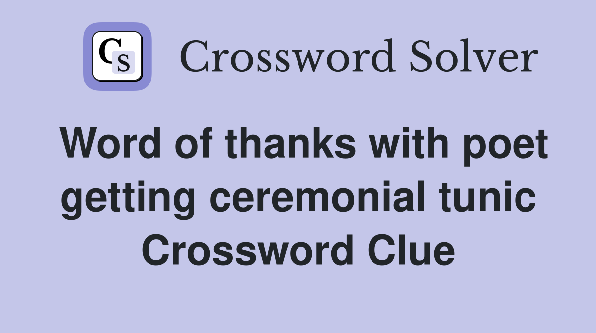 Word of thanks with poet getting ceremonial tunic Crossword Clue