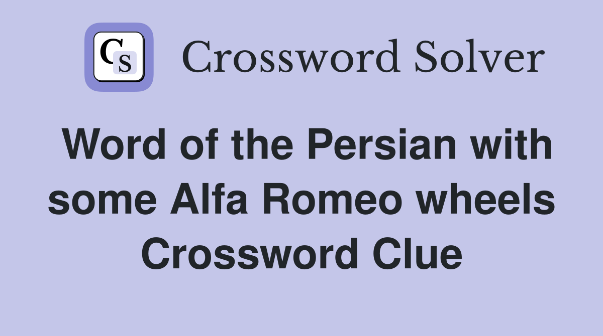 Word of the Persian with some Alfa Romeo wheels Crossword Clue