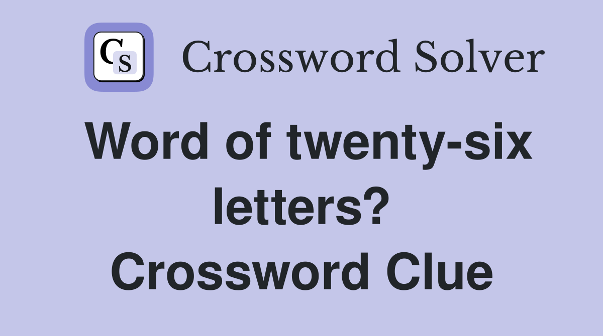 Word of twenty-six letters? Crossword Clue