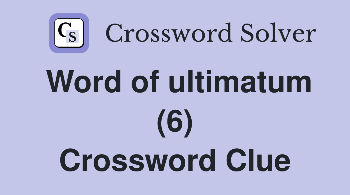 Word of ultimatum (6) Crossword Clue