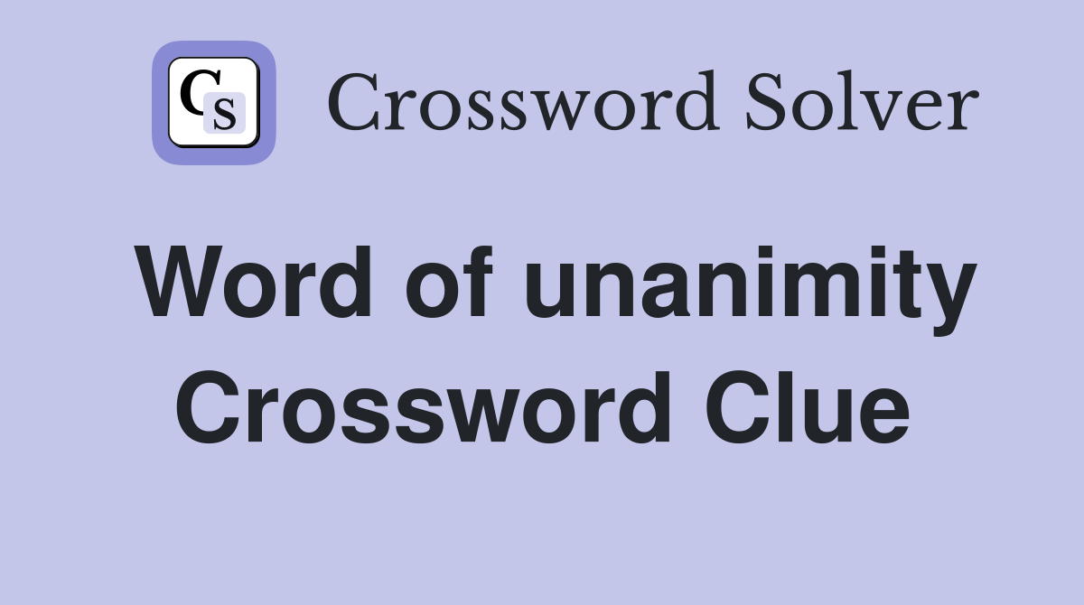 Word of unanimity Crossword Clue