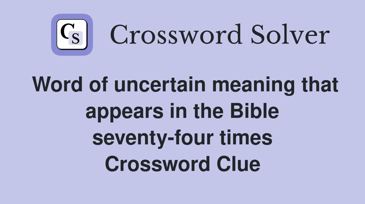 Word of uncertain meaning that appears in the Bible seventy-four times Crossword Clue