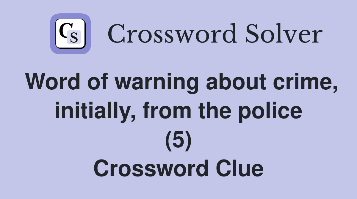Word of warning about crime, initially, from the police (5) Crossword Clue