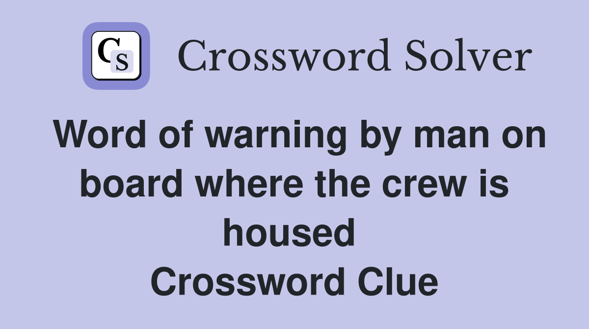 Word of warning by man on board where the crew is housed  Crossword Clue