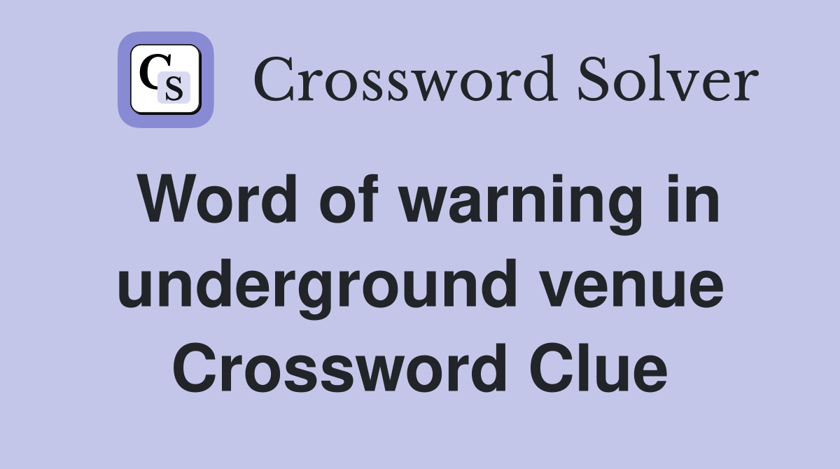 Word of warning in underground venue Crossword Clue
