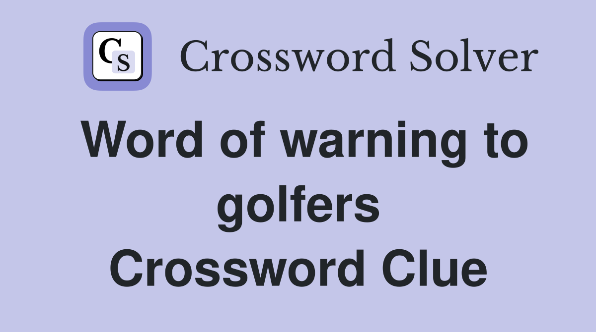 Word of warning to golfers Crossword Clue