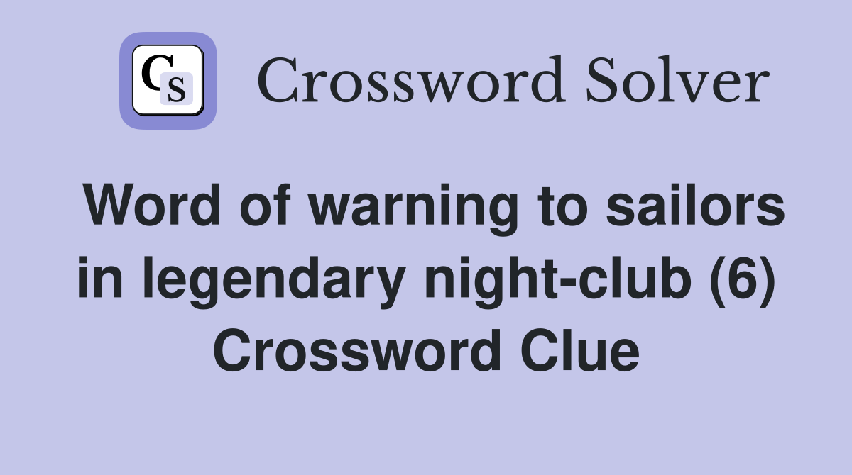 Word of warning to sailors in legendary night-club (6) Crossword Clue