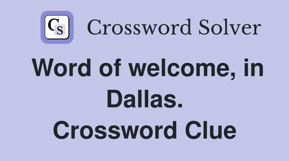 Word of welcome, in Dallas. Crossword Clue
