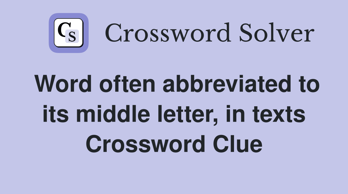 Word often abbreviated to its middle letter, in texts Crossword Clue