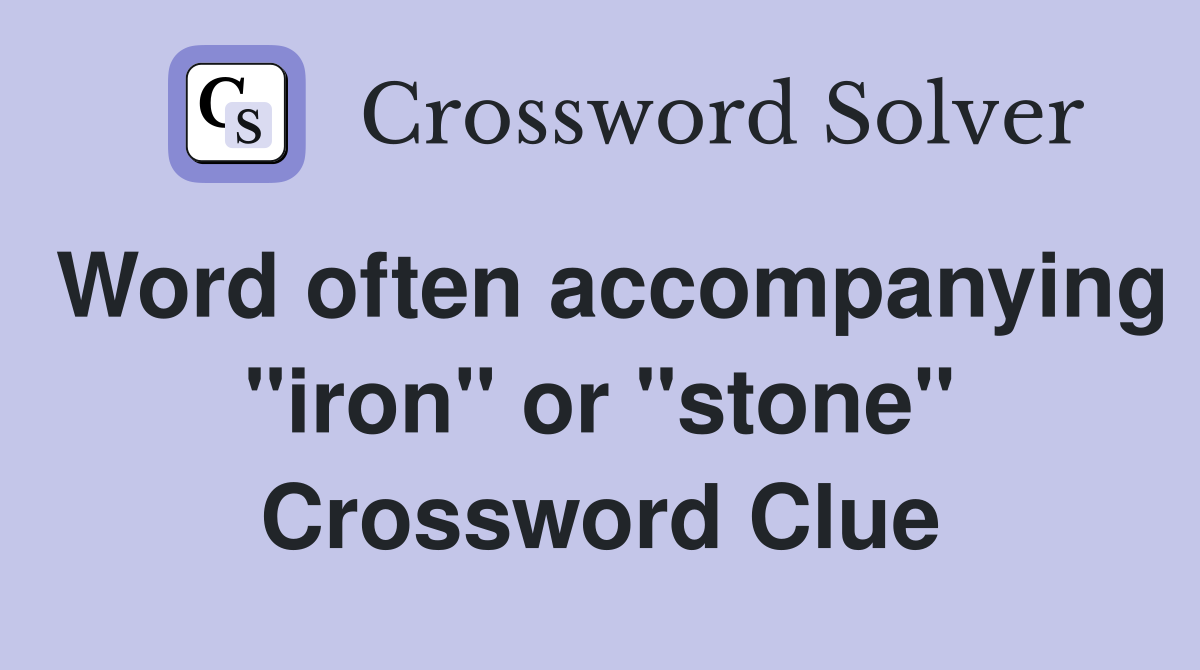Word often accompanying "iron" or "stone" Crossword Clue