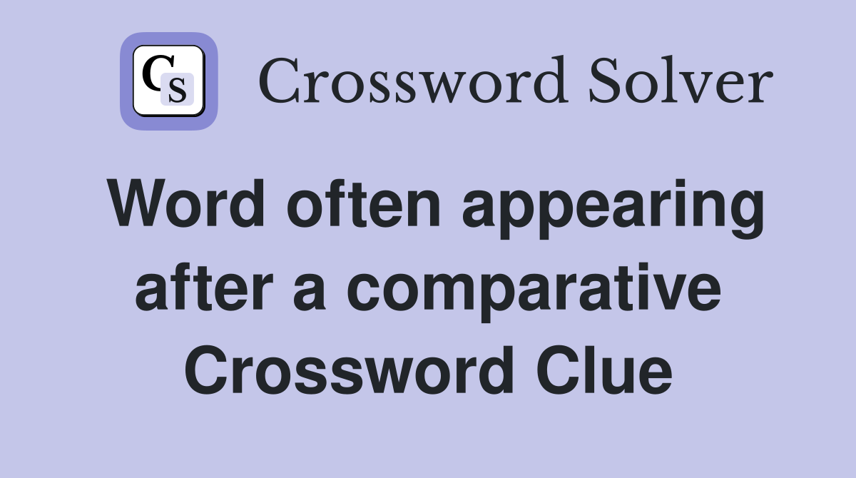 Word often appearing after a comparative Crossword Clue