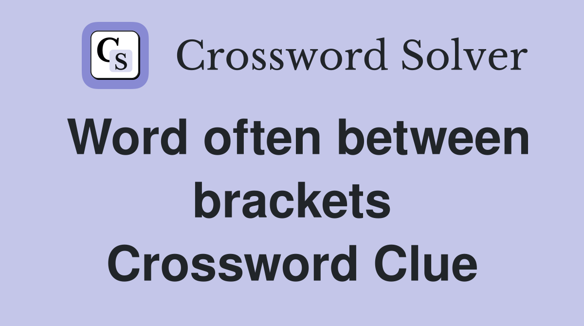 Word often between brackets Crossword Clue