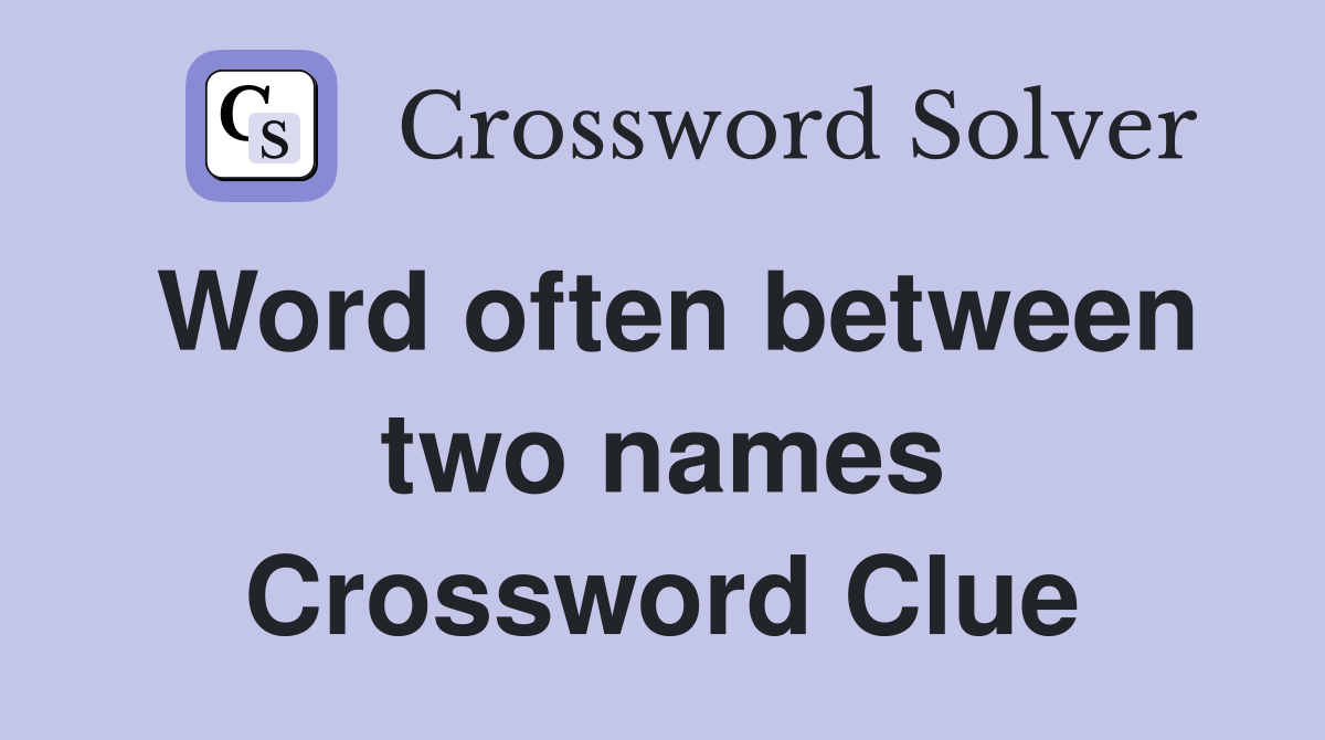 Word often between two names Crossword Clue