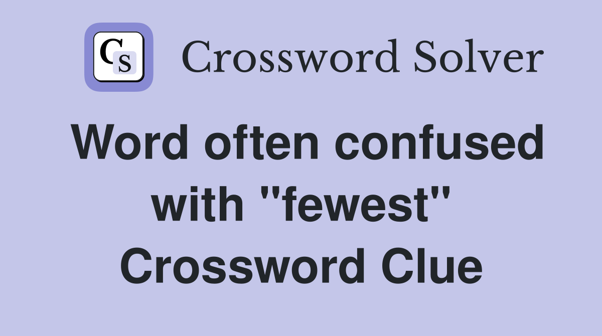 Word often confused with "fewest" Crossword Clue