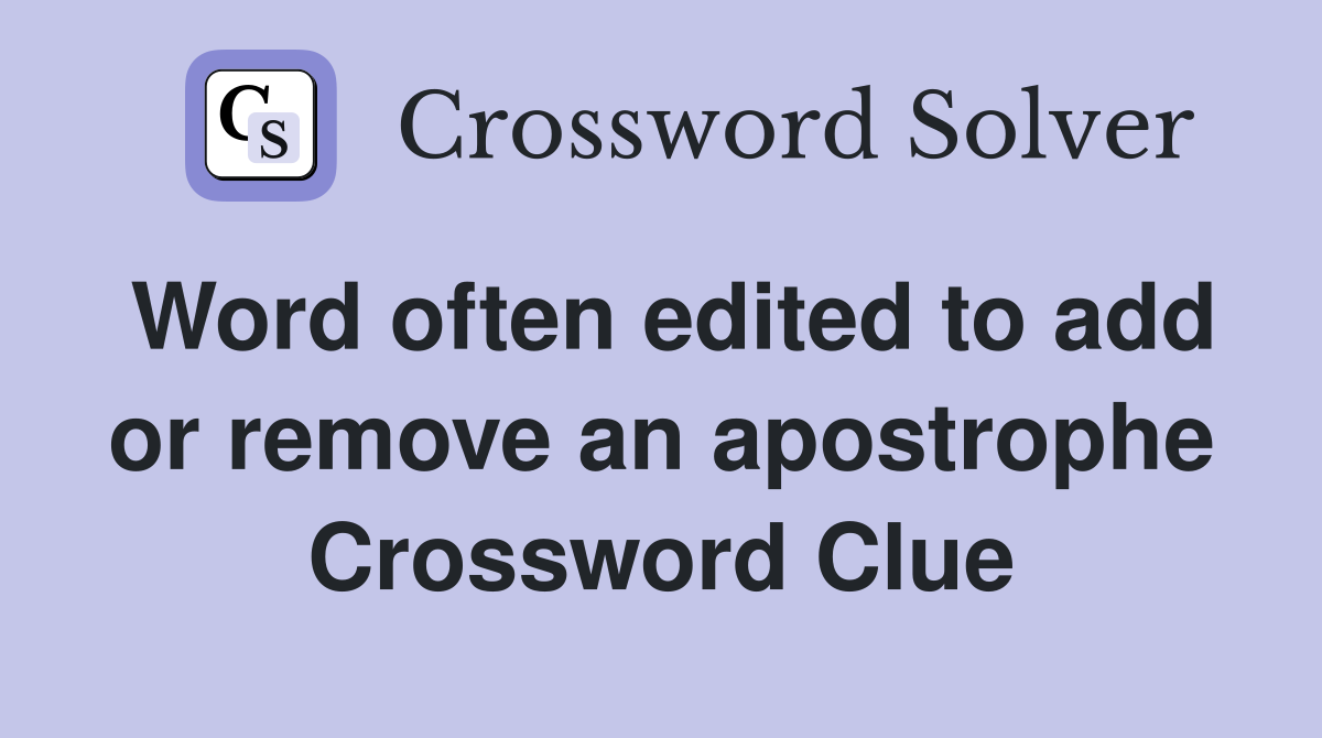 Word often edited to add or remove an apostrophe Crossword Clue