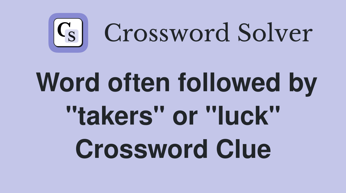 Word often followed by "takers" or "luck" Crossword Clue