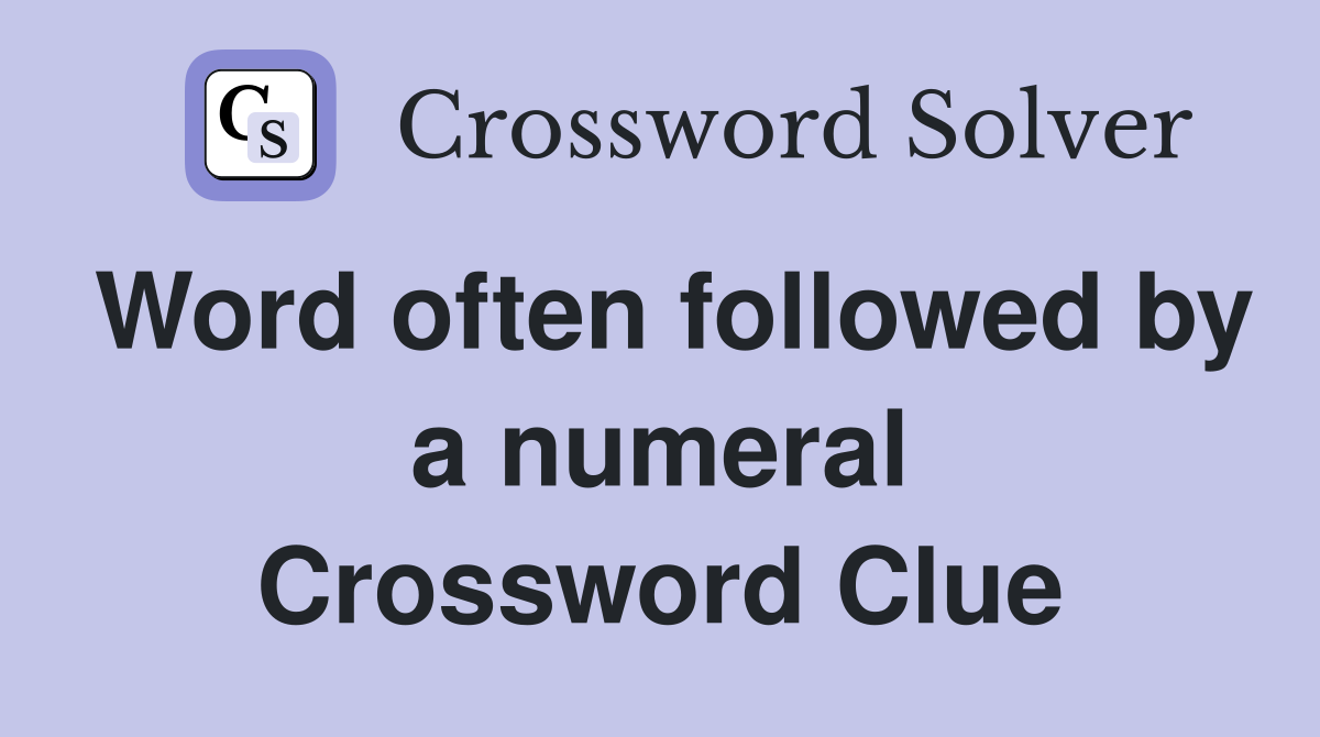 Word often followed by a numeral Crossword Clue