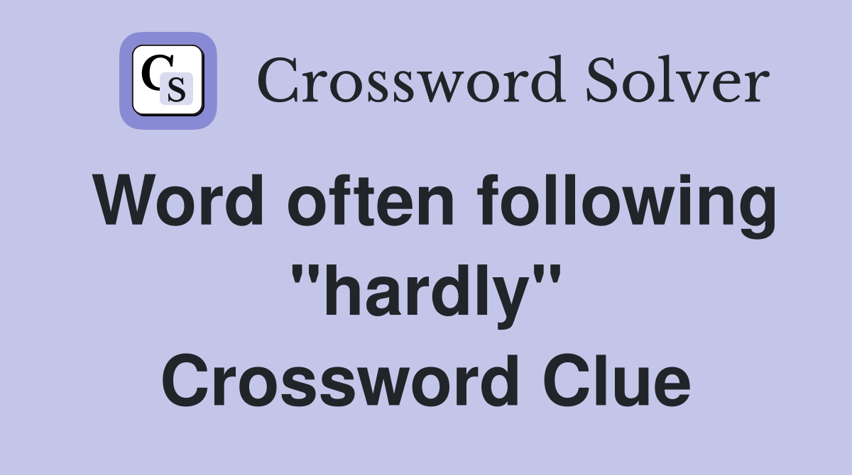 Word often following "hardly" Crossword Clue