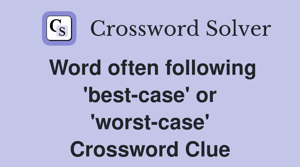 Word often following 'best-case' or 'worst-case' Crossword Clue