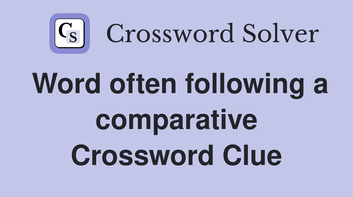 Word often following a comparative Crossword Clue