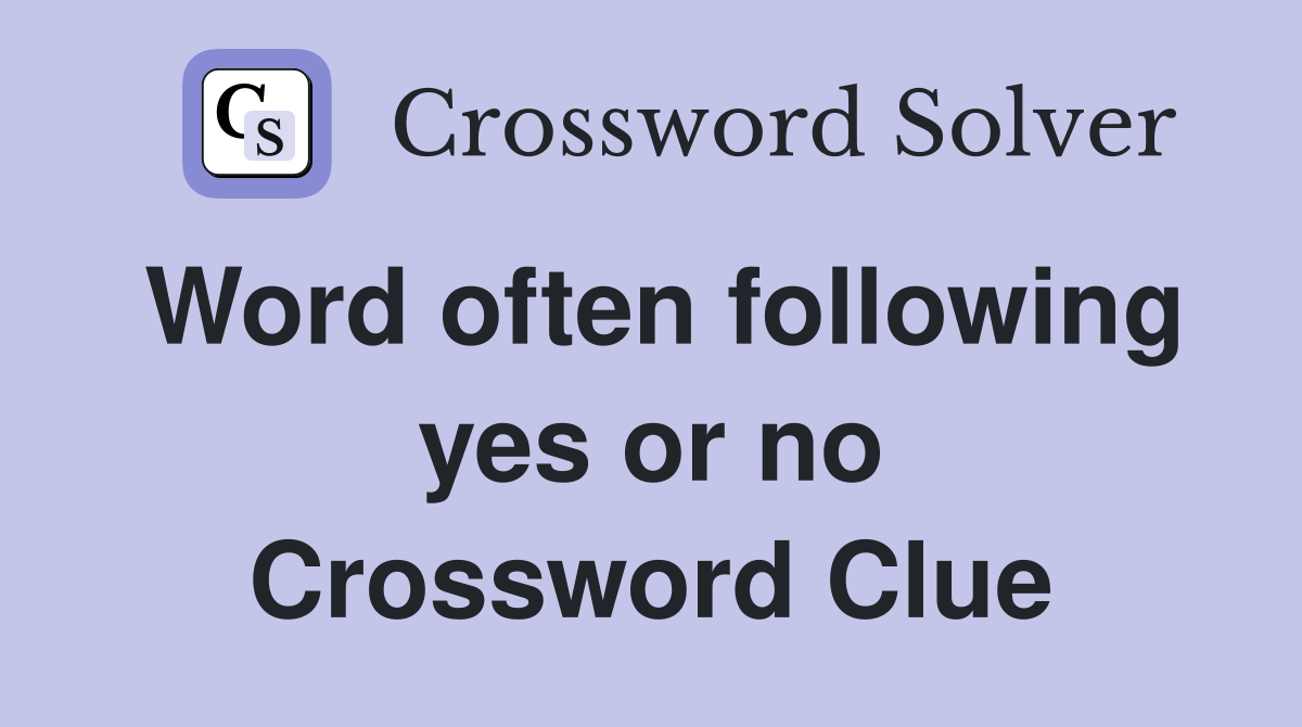 Word often following yes or no Crossword Clue