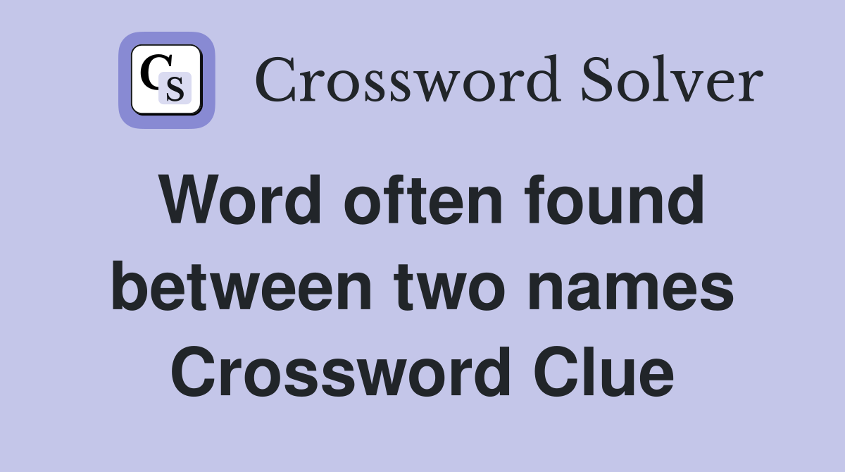 Word often found between two names Crossword Clue