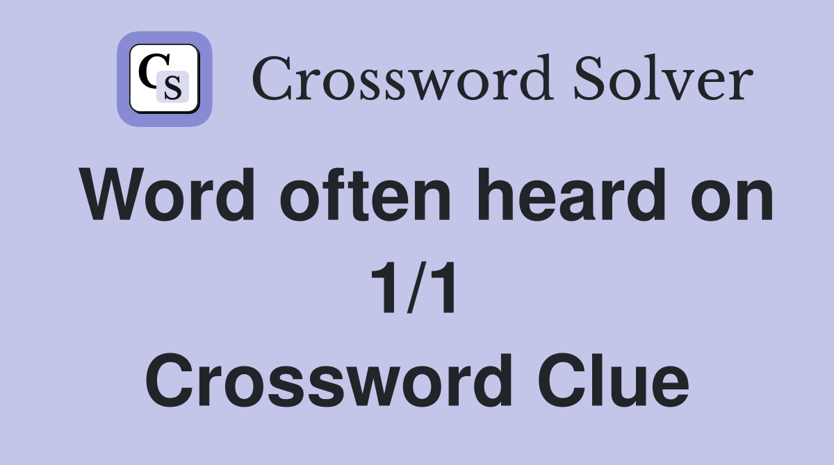 Word often heard on 1/1 Crossword Clue