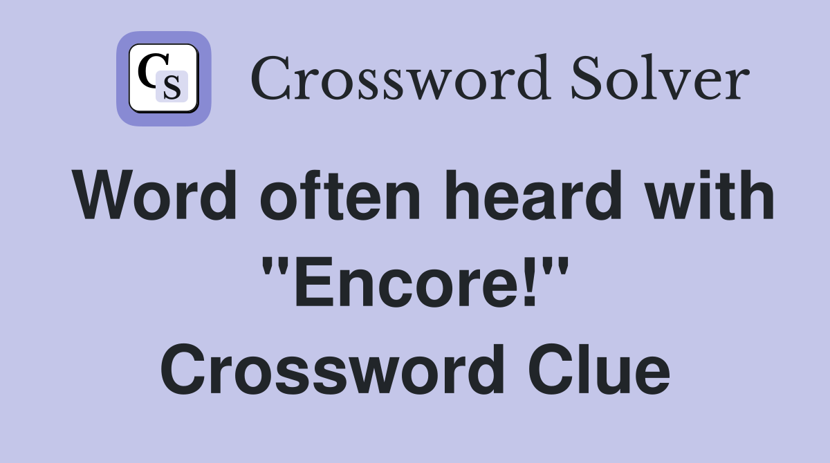 Word often heard with "Encore!" Crossword Clue