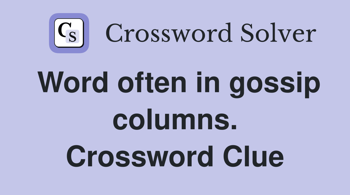 Word often in gossip columns. Crossword Clue